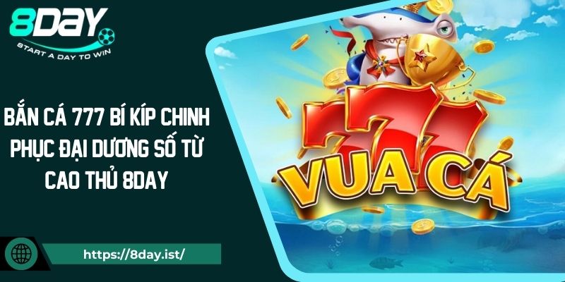 Bắn Cá 777 Bí Kíp Chinh Phục Đại Dương Số Từ Cao Thủ 8DAY