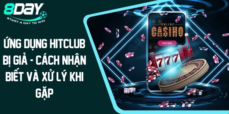 Ứng Dụng Hitclub Bị Giả - Cách Nhận Biết Và Xử Lý Khi Gặp